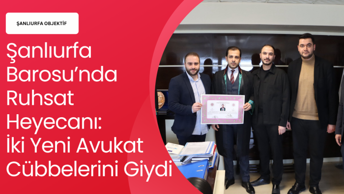 Şanlıurfa Barosu’nda Ruhsat Heyecanı: İki Yeni Avukat Cübbelerini Giydi